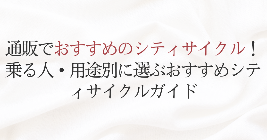 通販でおすすめのシティサイクル！乗る人・用途別に選ぶおすすめシティサイクルガイド