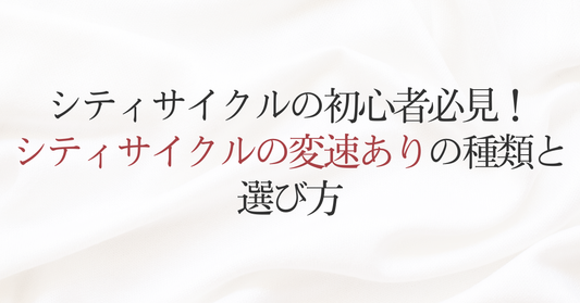 シティサイクルの初心者必見！シティサイクルの変速ありの種類と選び方