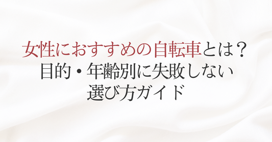 女性におすすめの自転車とは？目的・年齢別に失敗しない選び方ガイド