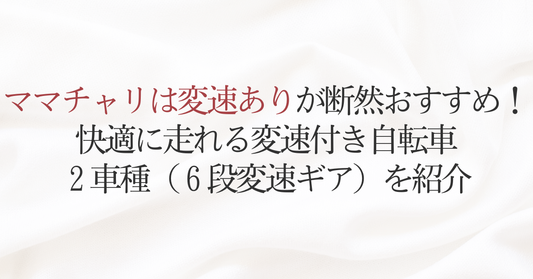 ママチャリは変速ありが断然おすすめ！快適に走れる変速付き自転車2車種（6段変速ギア）を紹介