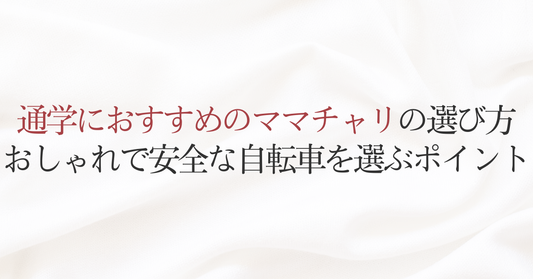 通学におすすめのママチャリの選び方 おしゃれで安全な自転車を選ぶポイント